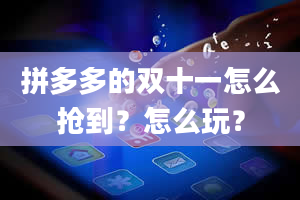 拼多多的双十一怎么抢到？怎么玩？