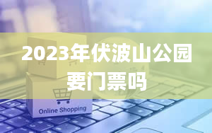 2023年伏波山公园要门票吗