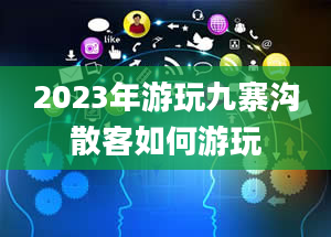 2023年游玩九寨沟散客如何游玩