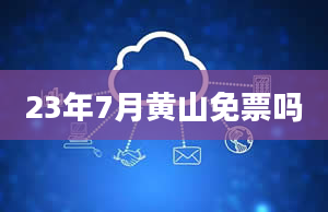23年7月黄山免票吗