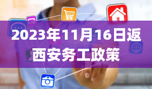 2023年11月16日返西安务工政策