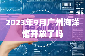 2023年9月广州海洋馆开放了吗