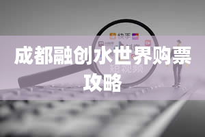 成都融创水世界购票攻略