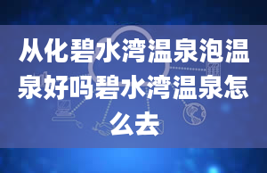 从化碧水湾温泉泡温泉好吗碧水湾温泉怎么去