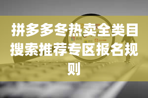 拼多多冬热卖全类目搜索推荐专区报名规则