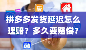 拼多多发货延迟怎么理赔？多久要赔偿？