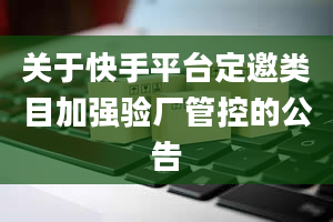 关于快手平台定邀类目加强验厂管控的公告