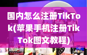 国内怎么注册TikTok(苹果手机注册TikTok图文教程)