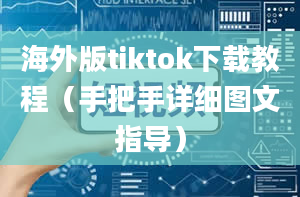 海外版tiktok下载教程（手把手详细图文指导）