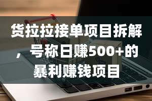 货拉拉接单项目拆解，号称日赚500+的暴利赚钱项目