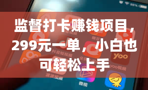 监督打卡赚钱项目，299元一单，小白也可轻松上手