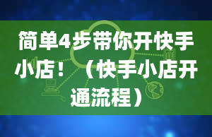 简单4步带你开快手小店！（快手小店开通流程）