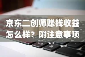 京东二创师赚钱收益怎么样？附注意事项