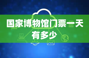 国家博物馆门票一天有多少