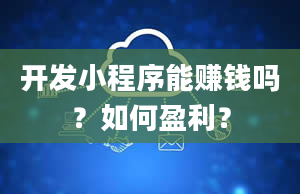 开发小程序能赚钱吗？如何盈利？