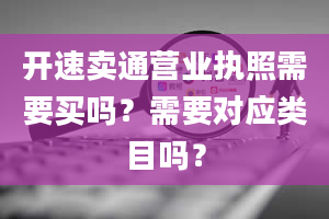 开速卖通营业执照需要买吗？需要对应类目吗？