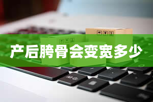 产后胯骨会变宽多少