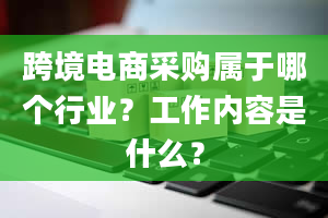 跨境电商采购属于哪个行业？工作内容是什么？