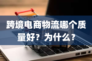 跨境电商物流哪个质量好？为什么？