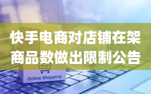 快手电商对店铺在架商品数做出限制公告