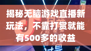 揭秘无脑游戏直播新玩法，不靠打赏就能有500多的收益