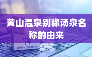 黄山温泉别称汤泉名称的由来