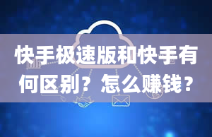 快手极速版和快手有何区别？怎么赚钱？