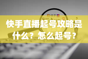 快手直播起号攻略是什么？怎么起号？