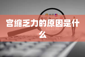 宫缩乏力的原因是什么