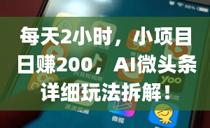 每天2小时，小项目日赚200，AI微头条详细玩法拆解！