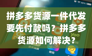 拼多多货源一件代发要先付款吗？拼多多货源如何解决？