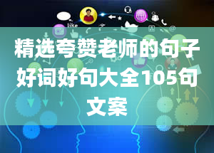 精选夸赞老师的句子好词好句大全105句文案