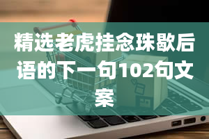 精选老虎挂念珠歇后语的下一句102句文案