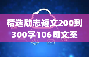 精选励志短文200到300字106句文案