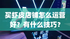 买虾皮店铺怎么运营好？有什么技巧？