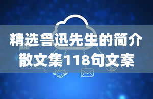 精选鲁迅先生的简介散文集118句文案