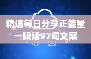 精选每日分享正能量一段话97句文案