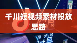 千川短视频素材投放思路