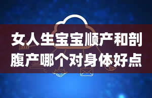 女人生宝宝顺产和剖腹产哪个对身体好点