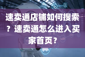 速卖通店铺如何搜索？速卖通怎么进入买家首页？