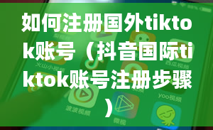 如何注册国外tiktok账号（抖音国际tiktok账号注册步骤）