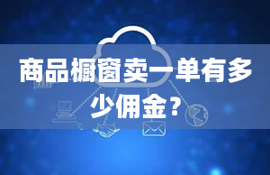 商品橱窗卖一单有多少佣金？