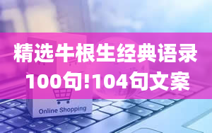 精选牛根生经典语录100句!104句文案