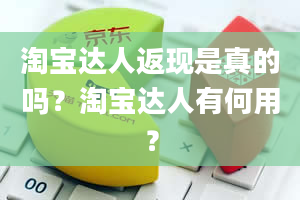 淘宝达人返现是真的吗？淘宝达人有何用？