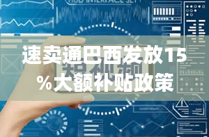 速卖通巴西发放15%大额补贴政策