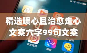 精选暖心且治愈走心文案六字99句文案