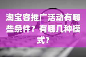 淘宝客推广活动有哪些条件？有哪几种模式？