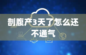 剖腹产3天了怎么还不通气