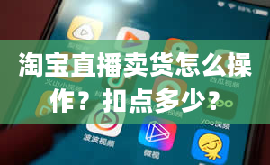 淘宝直播卖货怎么操作？扣点多少？