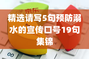 精选请写5句预防溺水的宣传口号19句集锦